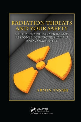 Radiation Threats and Your Safety: A Guide to Preparation and Response for Professionals and Community by Ansari, Armin