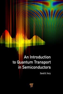 An Introduction to Quantum Transport in Semiconductors by Ferry, David K.