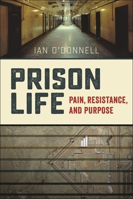 Prison Life: Pain, Resistance, and Purpose by O'Donnell, Ian