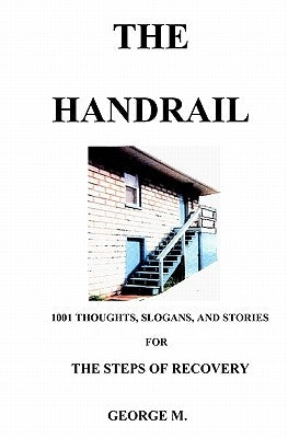 The Handrail: An Aid To Recovery From Alcohol And/Or Narcotics Addiction by M, George