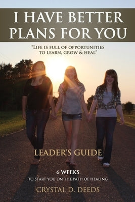 I Have Better Plans for You Leader's Guide by Deeds, Crystal D.