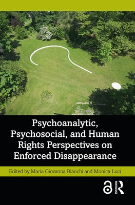 Psychoanalytic, Psychosocial, and Human Rights Perspectives on Enforced Disappearance by Bianchi, Maria Giovanna