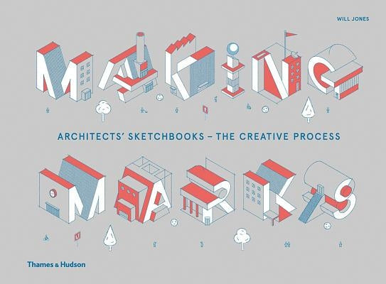 Making Marks: Architects' Sketchbooks - The Creative Process by Jones, Will