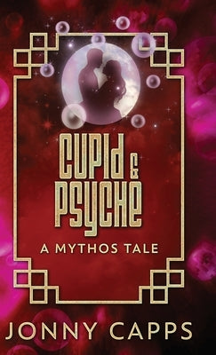 Cupid & Psyche: A Mythos Tale by Capps, Jonny