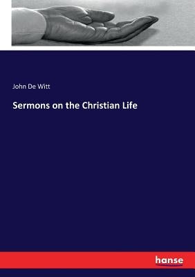 Sermons on the Christian Life by De Witt, John