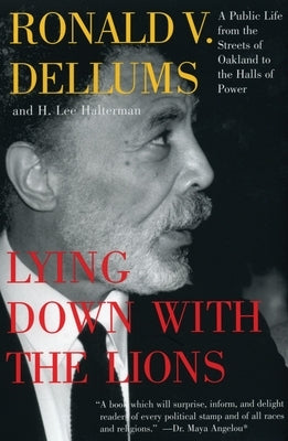 Lying Down with the Lions: A Public Life from the Streets of Oakland to the Halls of Power by Dellums, Ronald V.