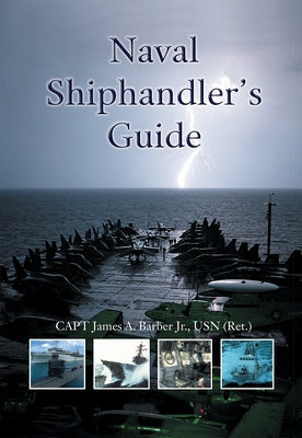 Naval Shiphandler's Guide by Barber Jr. Usn (Ret )., Capt James a.