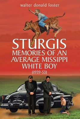Sturgis Memories of an Average Missippi White Boy: (1939-53) by Foster, Walter Donald