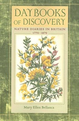 Daybooks of Discovery: Nature Diaries in Britain, 1770-1870 by Bellanca, Mary Ellen