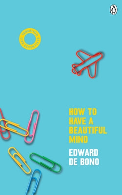 How to Have a Beautiful Mind: (vermilion Life Essentials) by de Bono, Edward