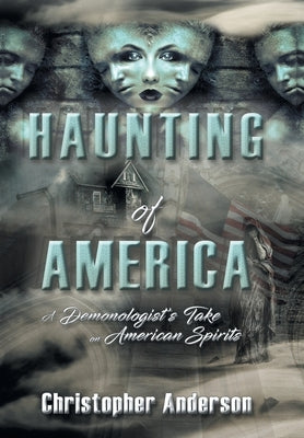 Haunting of America: A Demonologist's Take on American Spirits by Anderson, Christopher