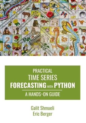 Practical Time Series Forecasting with Python: A Hands-On Guide by Berger, Eric