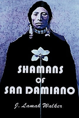 Shamans of San Damiano by Walker, J. Lamah