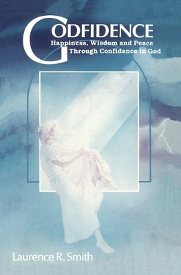 Godfidence: Happiness, Wisdom, and Peace Through Confidence in God by Smith, Laurence R.