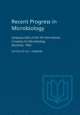 Recent Progress in Microbiology VIII: Symposia Held at the VIII International Congress for Microbiology Montreal, 1962 by Gibbons, N. E.