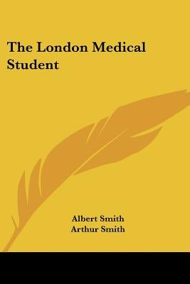 The London Medical Student by Smith, Albert