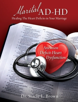 Marital AD-HD: Healing The Heart Deficits in Your Marriage by Brown, Stacie L.
