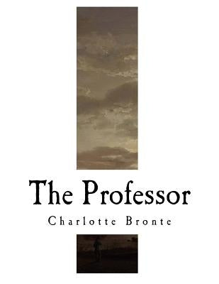 The Professor: Charlotte Bronte by Bell, A. K. a. Currer