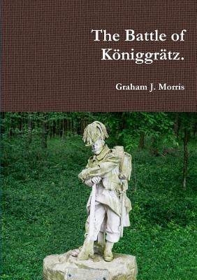 The Battle of Königgrätz. by Morris, Graham