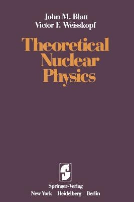 Theoretical Nuclear Physics by Blatt, J. M.