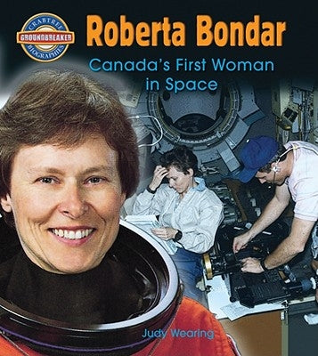 Roberta Bondar: Canada's First Woman in Space by Wearing, Judy