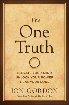 The One Truth: Elevate Your Mind, Unlock Your Power, Heal Your Soul by Gordon, Jon