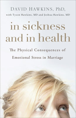 In Sickness and in Health: The Physical Consequences of Emotional Stress in Marriage by Hawkins, David
