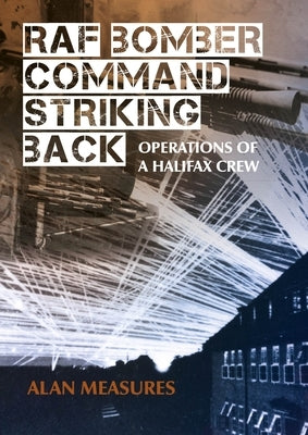 RAF Bomber Command Striking Back: Operations of a Halifax Crew by Measures, Alan