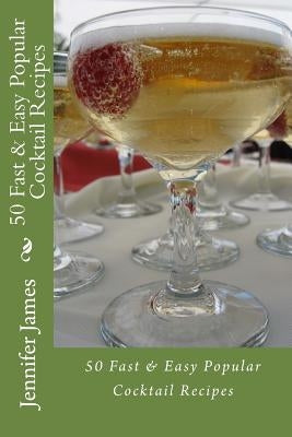 50 Fast & Easy Popular Cocktail Recipes by James, Jennifer