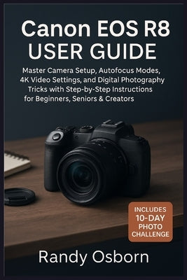Canon EOS R8 User Guide: Master Camera Setup, Autofocus Modes, 4K Video Settings, and Digital Photography Tricks with Step-by-Step Instructions for Be by Osborn, Randy