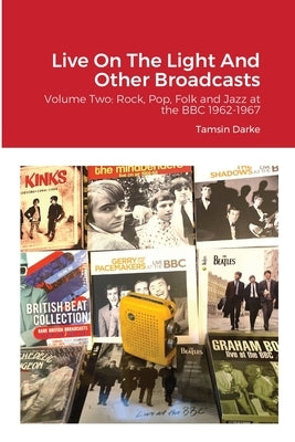 Live On The Light And Other Broadcasts: Volume Two: Rock, Pop, Folk and Jazz at the BBC 1962-1967 by Darke, Tamsin