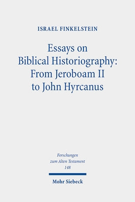 Essays on Biblical Historiography: From Jeroboam II to John Hyrcanus I by Finkelstein, Israel