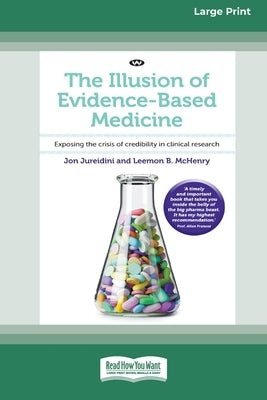 The Illusion of Evidence-Based Medicine: Exposing the crisis of credibility in clinical research [Large Print 16pt] by Jureidini, Jon