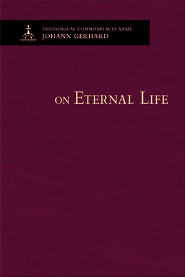 On Eternal Life - Theological Commonplaces by Johann Gerhard
