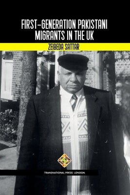 First-Generation Pakistani Migrants in the UK by Sattar, Zeibeda