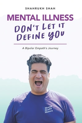 Mental Illness: Don't Let It Define You by Shahrukh, Shah (Shak)