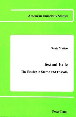 Textual Exile: The Reader in Sterne and Foscolo by Matteo, Sante