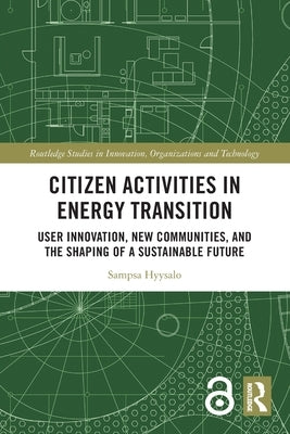 Citizen Activities in Energy Transition: User Innovation, New Communities, and the Shaping of a Sustainable Future by Hyysalo, Sampsa
