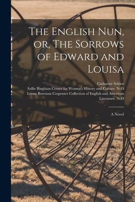 The English Nun, or, The Sorrows of Edward and Louisa by Selden, Catharine