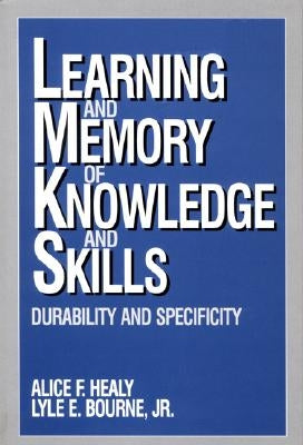 Learning and Memory of Knowledge and Skills: Durability and Specificity by Healy, Alice F.
