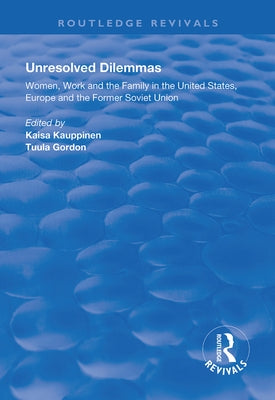 Unresolved Dilemmas: Women, Work and the Family in the United States, Europe and the Former Soviet Union by Kauppinen, Faisa
