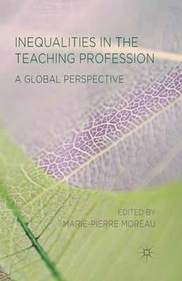 Inequalities in the Teaching Profession: A Global Perspective by Moreau, M.