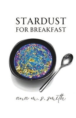 Stardust for Breakfast by Smith, Ana M. S.