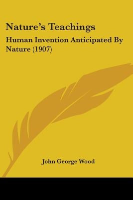 Nature's Teachings: Human Invention Anticipated By Nature (1907) by Wood, John George