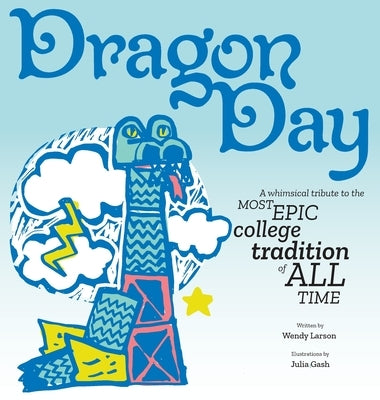 Dragon Day: A whimsical tribute to the most epic college tradition of all time by Larson, Wendy