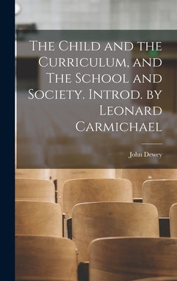 The Child and the Curriculum, and The School and Society. Introd. by Leonard Carmichael by Dewey, John 1859-1952