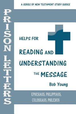 Prison Letters: Ephesians, Philippians, Colossians, Philemon by Young, Bob