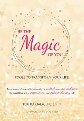 Be the Magic of You: Tools to Transform Your Life! by Karjala Lpc Lmft, Teri