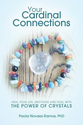 Your Cardinal Connections: Heal Your Life, Emotions and Soul with the Power of Crystals by Ramos, Paola Novaes