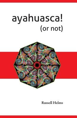 Ayahuasca! (or not) by Helms, Russell